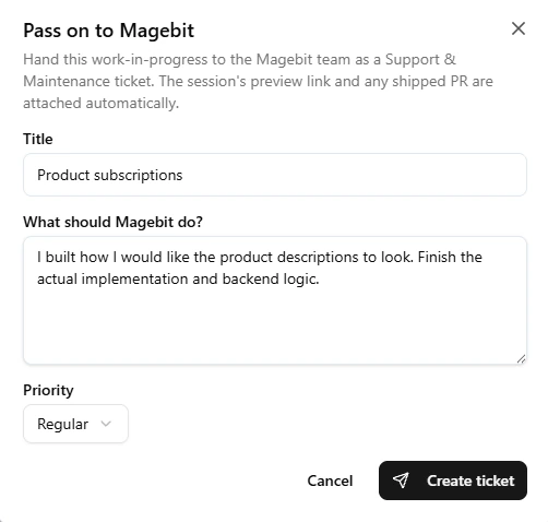 The Pass on to Magebit dialog inside a Build session: it explains that the work-in-progress is handed to the Magebit team as a Support & Maintenance ticket with the session's preview link and any shipped PR attached automatically, over a title field reading Product subscriptions, a note asking us to finish the implementation and backend logic, a Regular priority selector and a Create ticket button.